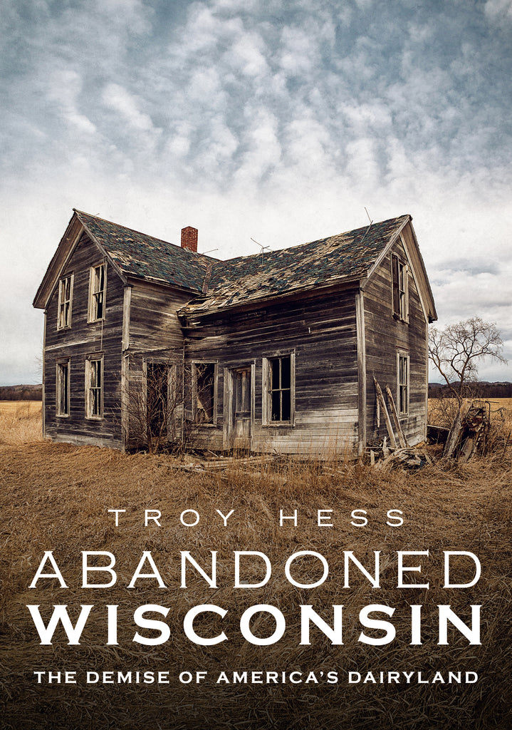 Abandoned Wisconsin: The Demise of America's Dairyland - available now from America Through Time