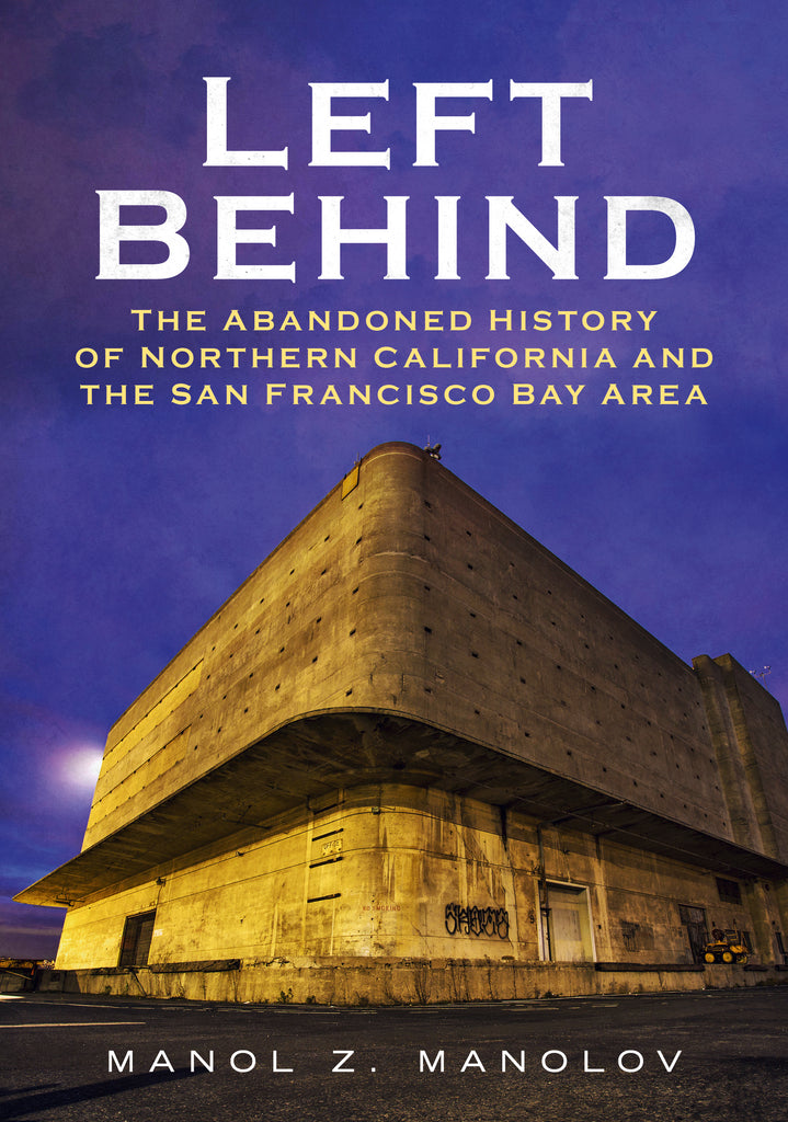 Left Behind: The Abandoned History of Northern California and the San Francisco Bay Area