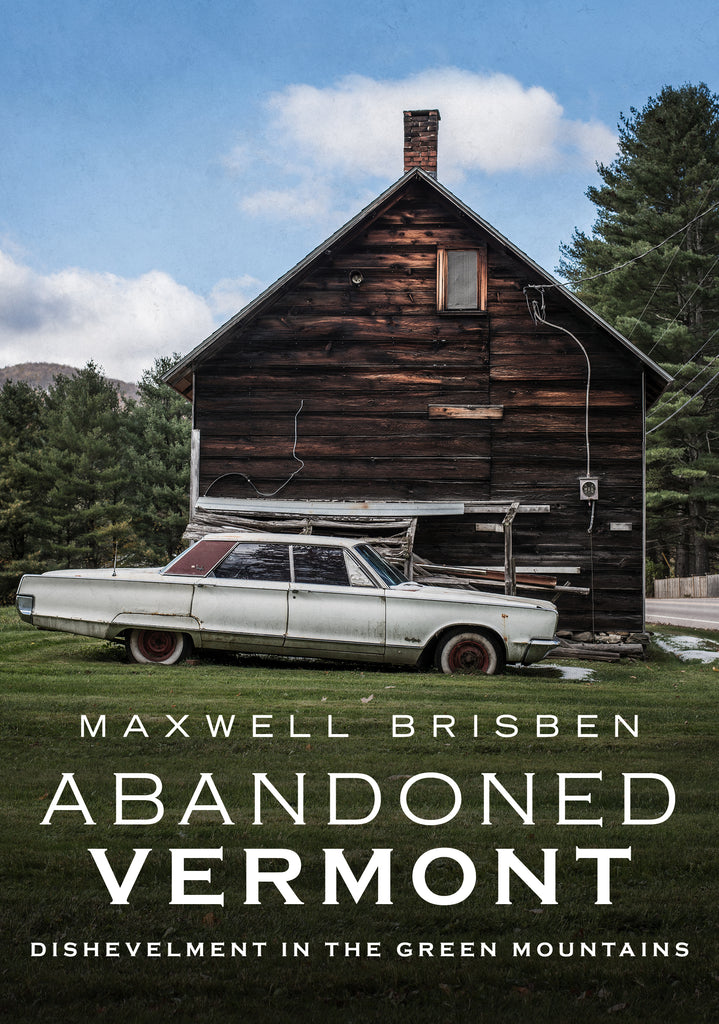 Abandoned Vermont: Dishevelment in the Green Mountains - published by America Through Time