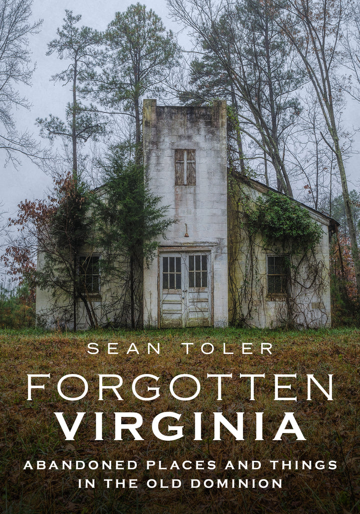 Forgotten Virginia: Abandoned Places and Things in the Old Dominion