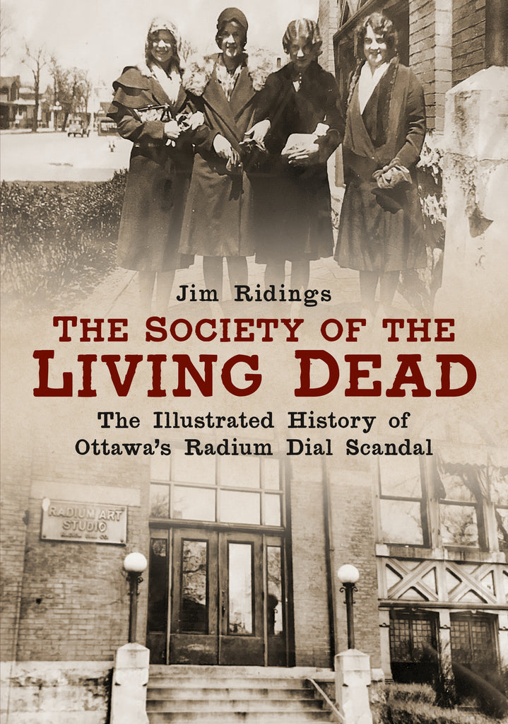 The Society of the Living Dead: The Illustrated History of Ottawa’s Radium Dial Scandal - available from America Through Time