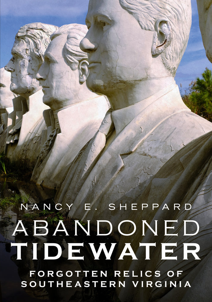 Abandoned Tidewater: Forgotten Relics of Southeastern Virginia - published by America Through Time