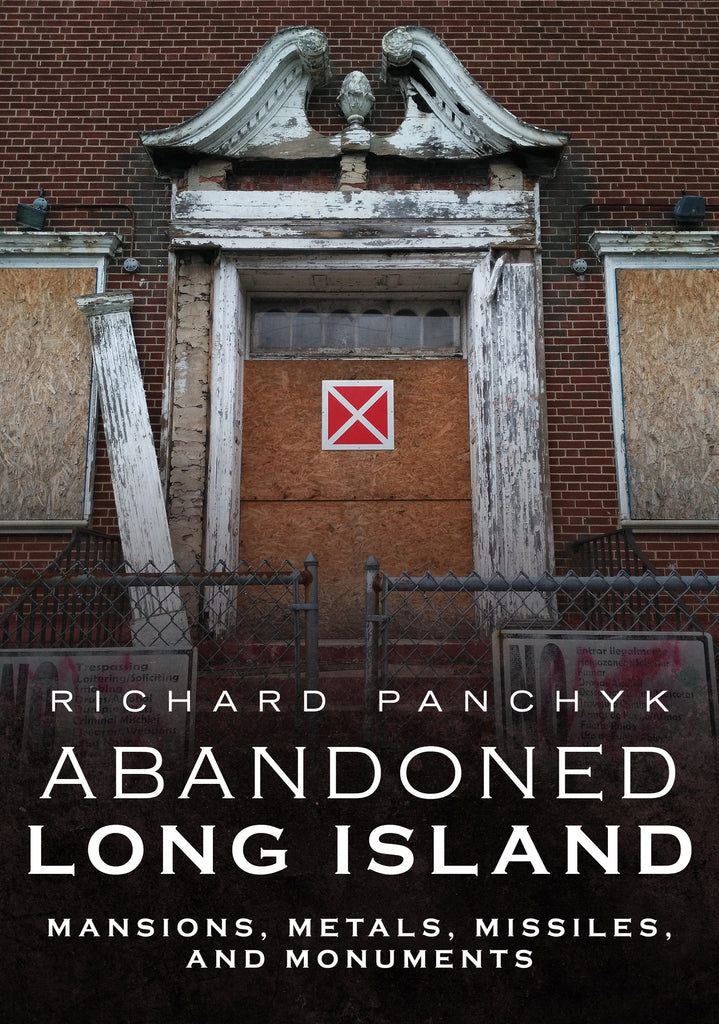 Abandoned Long Island: Mansions, Metals, Missiles, and Monuments