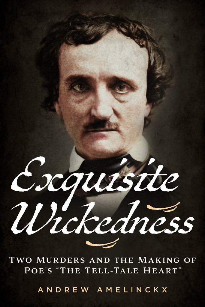 Exquisite Wickedness: Two Murders and the Making of Poe’s “The Tell-Tale Heart”
