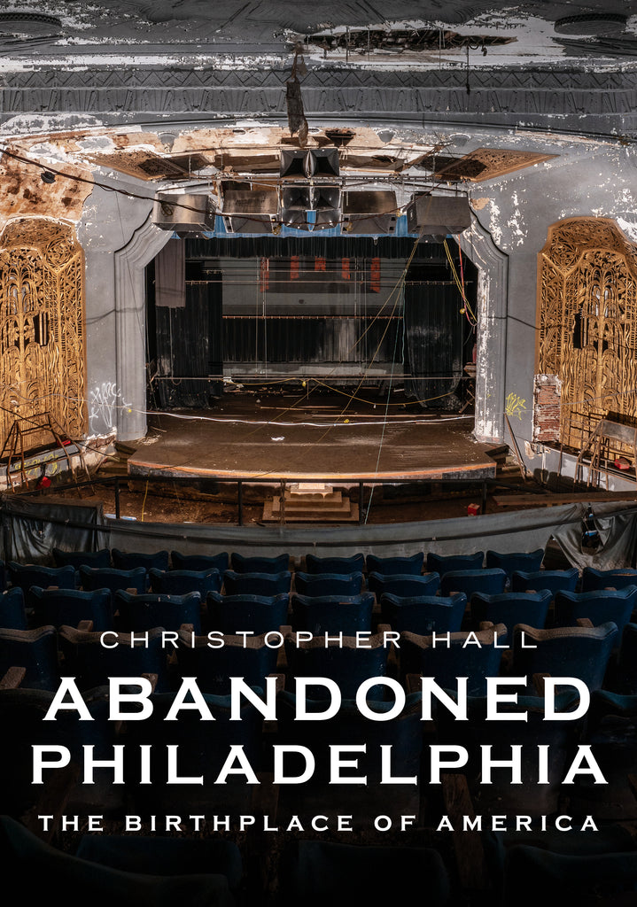Abandoned Philadelphia: The Birthplace of America
