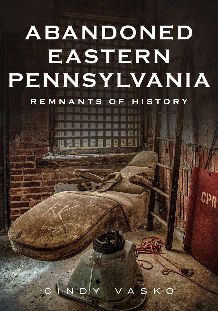 Abandoned Eastern Pennsylvania: Remnants of History