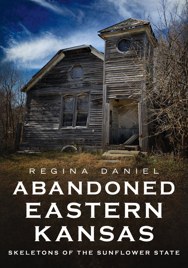 Abandoned Eastern Kansas: Skeletons of the Sunflower State