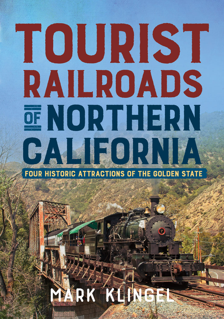 Tourist Railroads of Northern California: Four Historic Attractions of the Golden State