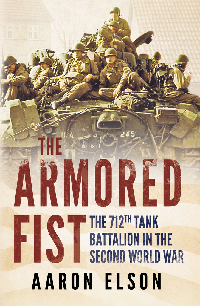 The Armored Fist: The 712th Tank Battalion in the Second World War