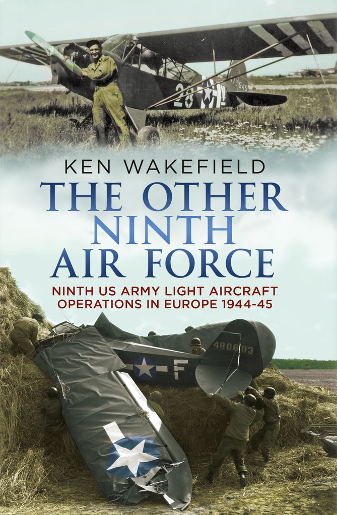 The Other Ninth Air Force: Ninth US Army Light Aircraft Operations in Europe 1944-45