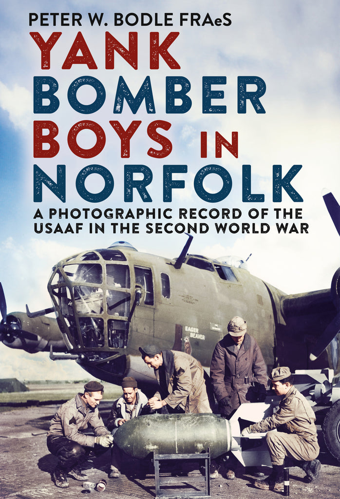 Yank Bomber Boys in Norfolk: A Photographic Record of the USAAF in the Second World War