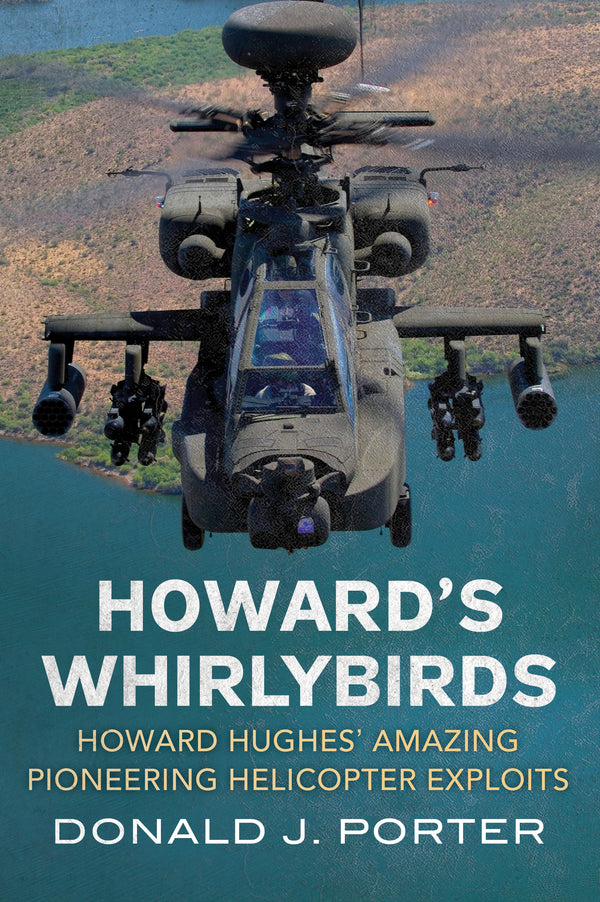 Howard's Whirlybirds: Howard Hughes’ Amazing Pioneering Helicopter Exploits